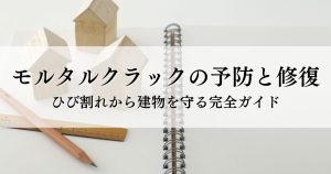 モルタルクラックの予防と修復！ひび割れから建物を守る完全ガイド