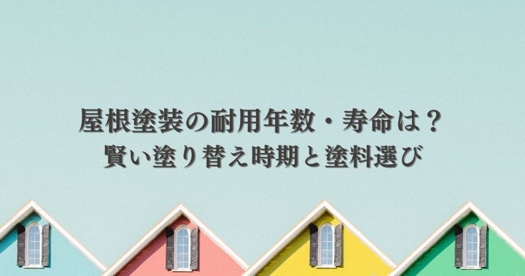 屋根塗装の耐用年数・寿命は？賢い塗り替え時期と塗料選び
