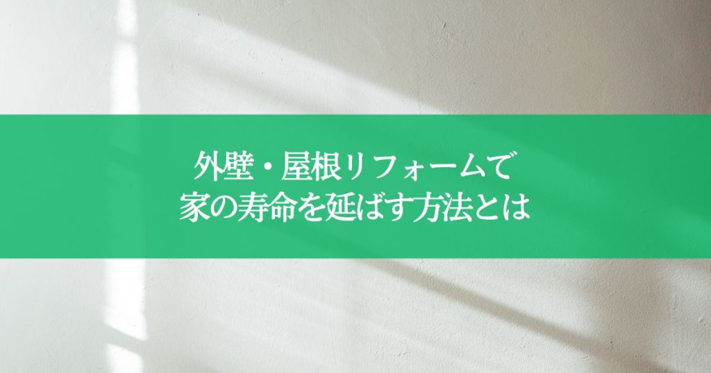 外壁・屋根リフォームで家の寿命を延ばす方法とは？ポイントをわかりやすく解説