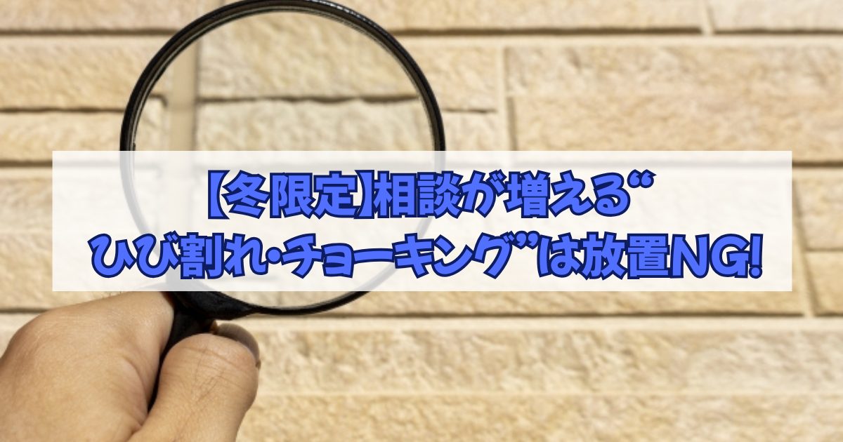 【冬限定】相談が増える“ ひび割れ・チョーキング”は放置NG！