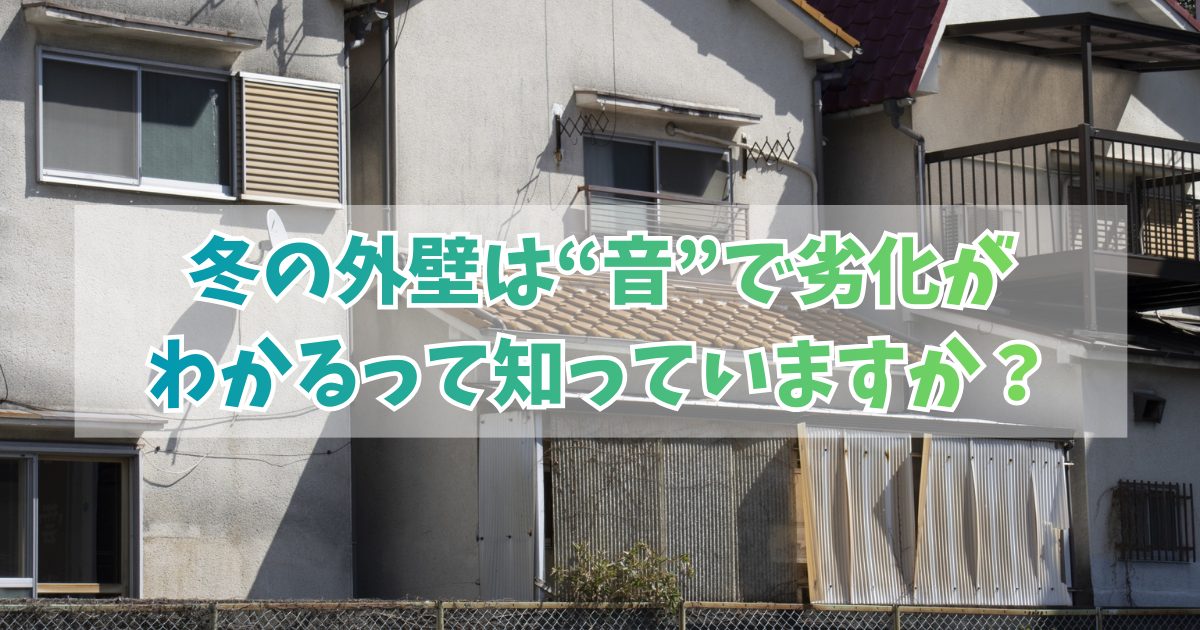 冬の外壁は“音”で劣化がわかるって知っていますか？