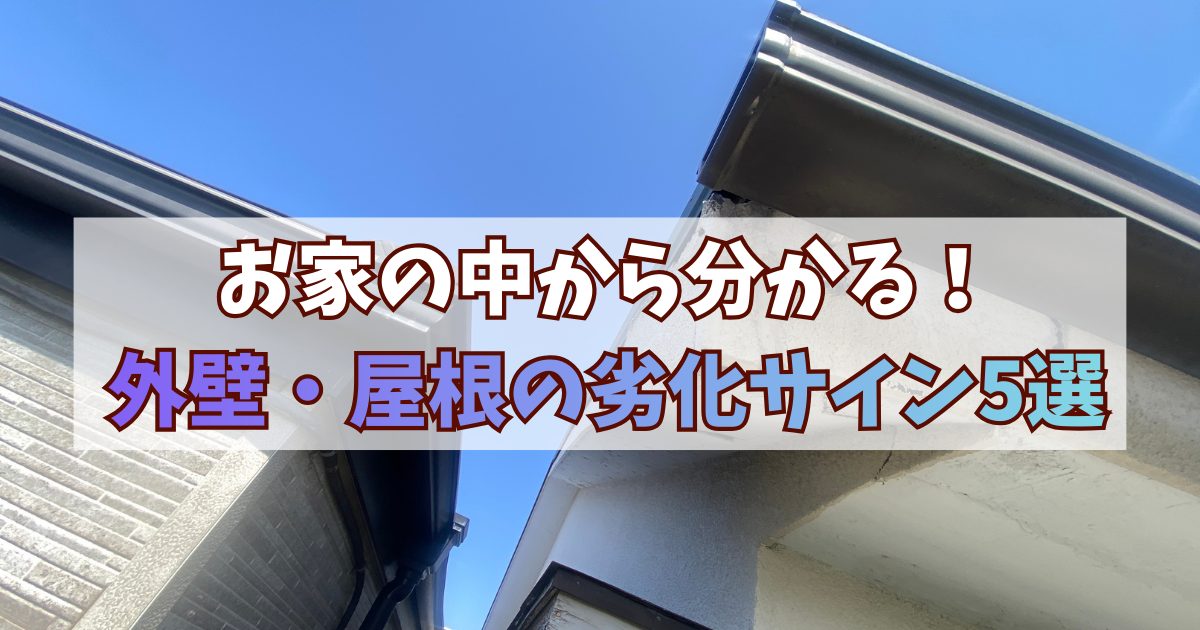 お家の中から分かる！外壁・屋根の劣化サイン5選